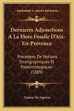 portada Dernieres Adjonctions A La Flore Fossile D'Aix-En-Provence: Precedees De Notions Stratigraphiques Et Paleontologiques (1889) (in French)