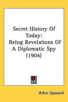 portada secret history of today: being revelations of a diplomatic spy (1904) (en Inglés)