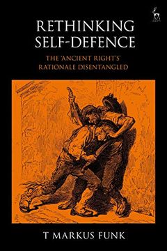 portada Rethinking Self-Defence: The 'Ancient Right'S'Rationale Disentangled (in English)