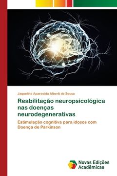 portada Reabilitação Neuropsicológica nas Doenças Neurodegenerativas: Estimulação Cognitiva Para Idosos com Doença de Parkinson (en Portugués)