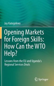 portada Opening Markets for Foreign Skills: How Can the Wto Help?: Lessons from the EU and Uganda's Regional Services Deals (en Inglés)