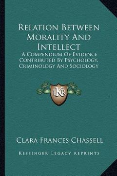 portada relation between morality and intellect: a compendium of evidence contributed by psychology, criminology and sociology (en Inglés)