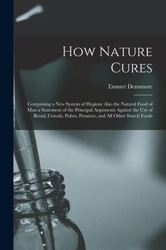 portada How Nature Cures [electronic Resource]: Comprising a New System of Hygiene Also the Natural Food of Man a Statement of the Principal Arguments Against (en Inglés)