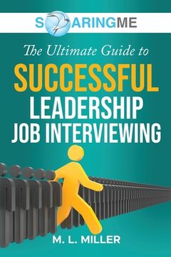 portada SoaringME The Ultimate Guide to Successful Leadership Job Interviewing (en Inglés)