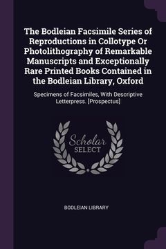portada The Bodleian Facsimile Series of Reproductions in Collotype Or Photolithography of Remarkable Manuscripts and Exceptionally Rare Printed Books Contain (en Inglés)
