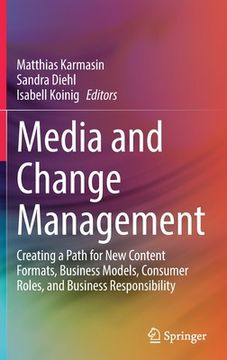portada Media and Change Management: Creating a Path for New Content Formats, Business Models, Consumer Roles, and Business Responsibility (en Inglés)