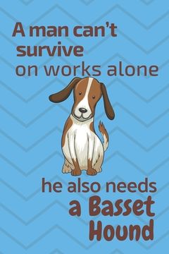 portada A man can't survive on works alone he also needs a Basset Hound: For Basset Hound Dog Fans (en Inglés)