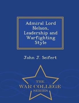 portada Admiral Lord Nelson, Leadership and Warfighting Style - War College Series (en Inglés)