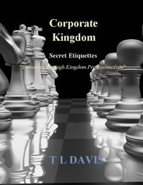 portada Corporate Kingdom: Secret Etiquettes - Dominion Through Kingdom Professionalism (en Inglés)