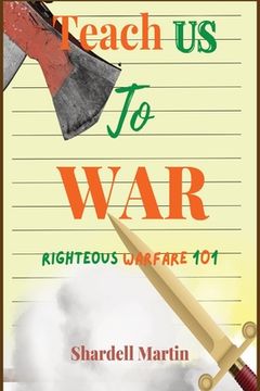 portada Teach us to War Righteous Warfare 101 (en Inglés)