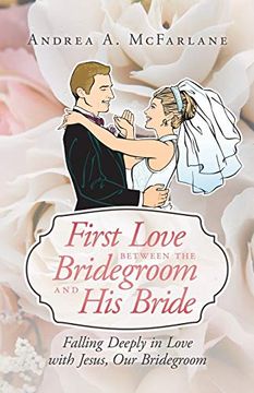 portada First Love Between the Bridegroom and His Bride: Falling Deeply in Love with Jesus, Our Bridegroom (en Inglés)