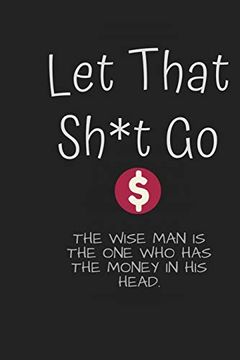 portada Let That Sh*T go: The Wise man is the one who has the Money in his Head: I do not Work for Money, but Money is What Works for me. (en Inglés)