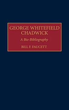 portada George Whitefield Chadwick: A Bio-Bibliography (Bio-Bibliographies in Music) (in English)