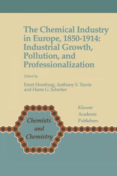 portada the chemical industry in europe, 1850-1914: industrial growth, pollution and professionalization