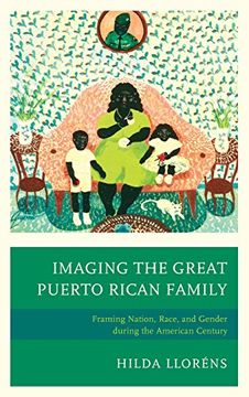 portada Imaging the Great Puerto Rican Family: Framing Nation, Race, and Gender During the American Century