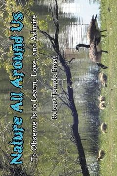 portada Nature All Around Us: To Observe Is to Learn, Love, and Admire (in English)