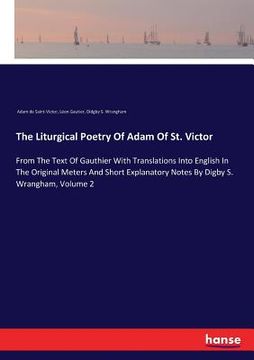 portada The Liturgical Poetry Of Adam Of St. Victor: From The Text Of Gauthier With Translations Into English In The Original Meters And Short Explanatory Not (en Inglés)