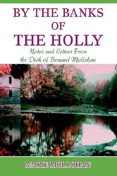 portada by the banks of the holly: notes and letters from the desk of bernard mollohan (en Inglés)