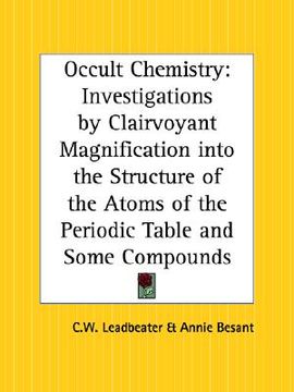 portada occult chemistry: investigations by clairvoyant magnification into the structure of the atoms of the periodic table and some compounds (en Inglés)