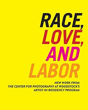 portada Race, Love, and Labor: New Work From the Center for Photography at Woodstock'S Artist-In-Residency Program (Samuel Dorsky Museum of Art) (en Inglés)