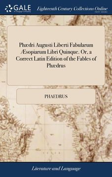 portada Phædri Augusti Liberti Fabularum Æsopiarum Libri Quinque. Or, a Correct Latin Edition of the Fables of Phædrus: With a new Literal English Translation (en Inglés)