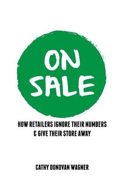 portada On Sale: How Retailers Ignore Their Numbers & Give Their Store Away (en Inglés)