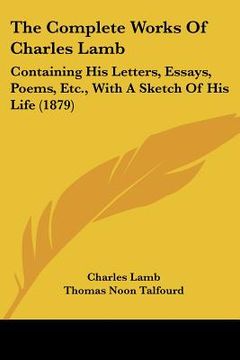 portada the complete works of charles lamb: containing his letters, essays, poems, etc., with a sketch of his life (1879) (en Inglés)