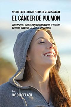 portada 52 Recetas de Jugos Repletas de Vitaminas Para el Cáncer de Pulmón: Combinaciones de Ingredientes Poderosos Que Ayudarán a su Cuerpo a Destruir las Células Cancerígenas