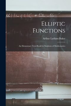 portada Elliptic Functions: An Elementary Text-Book for Students of Mathematics (en Inglés)