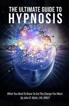 portada The Ultimate Guide To Hypnosis: What You Need To Know To Get The Change You Want