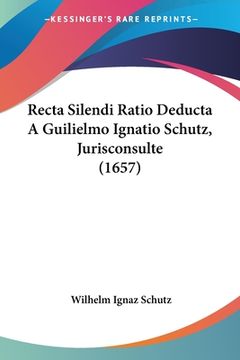 portada Recta Silendi Ratio Deducta A Guilielmo Ignatio Schutz, Jurisconsulte (1657) (in Italian)