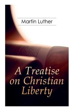 portada A Treatise on Christian Liberty: On the Freedom of a Christian (en Inglés)
