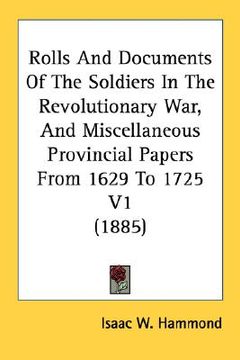 portada rolls and documents of the soldiers in the revolutionary war, and miscellaneous provincial papers from 1629 to 1725 v1 (1885) (en Inglés)