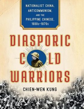 portada Diasporic Cold Warriors: Nationalist China, Anticommunism, and the Philippine Chinese, 1930s-1970s (en Inglés)