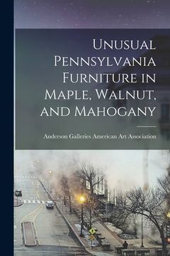 portada Unusual Pennsylvania Furniture in Maple, Walnut, and Mahogany (en Inglés)