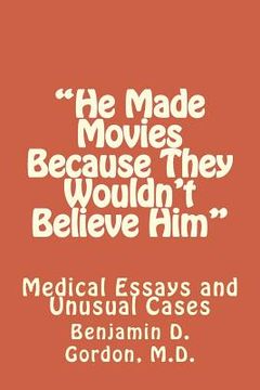 portada "He Made Movies Because They Wouldn't Believe Him": Medical Essays and Unusual Cases (en Inglés)