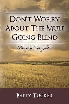 portada Don't Worry About The Mule Going Blind: Hazel's Daughter (en Inglés)