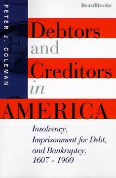 portada debtors and creditors in america: insolvency, imprisonment for debt, and bankruptcy, 1607-1900 (in English)