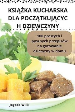 portada KsiĄŻka Kucharska Dla PoczĄtkujĄcyc H Dziewczyny (en Polaco)