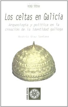 portada Los Celtas en Galicia: Arqueologia y Politica en la Creacion de l a Identidad Gallega