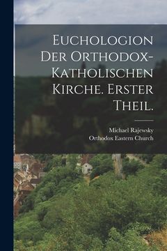 portada Euchologion der orthodox-katholischen Kirche. Erster Theil. (en Alemán)