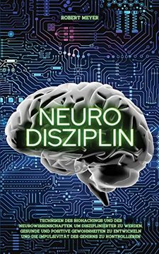 portada Neuro Disziplin: Techniken des Biohackings und der Neurowissenschaften, um Disziplinierter zu Werden, Gesunde und Positive Gewohnheiten de Robert Meyer(Sime Books)