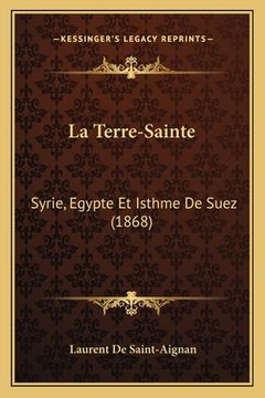 portada La Terre-Sainte: Syrie, Egypte Et Isthme De Suez (1868) (en Francés)