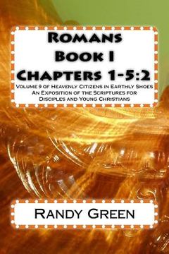 portada Romans Book I: Chapters 1-5:2: Volume 9 of Heavenly Citizens in Earthly Shoes, An Exposition of the Scriptures for Disciples and Youn (en Inglés)