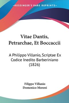 portada Vitae Dantis, Petrarchae, Et Boccaccii: A Philippo Villanio, Scriptae Ex Codice Inedito Barberiniano (1826) (in Italian)