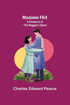 portada Madame Flirt; A Romance of 'The Beggar's Opera' (Libro en Inglés)