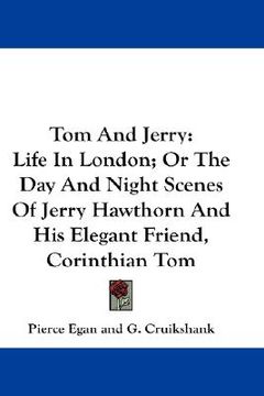 portada tom and jerry: life in london; or the day and night scenes of jerry hawthorn and his elegant friend, corinthian tom (en Inglés)