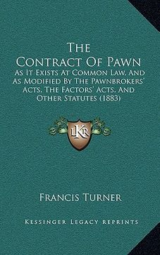 portada the contract of pawn: as it exists at common law, and as modified by the pawnbrokers' acts, the factors' acts, and other statutes (1883)