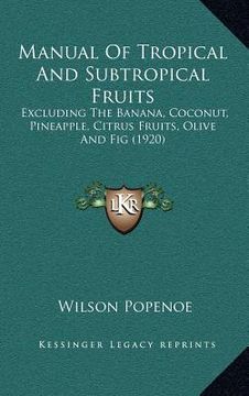 portada manual of tropical and subtropical fruits: excluding the banana, coconut, pineapple, citrus fruits, olive and fig (1920) (en Inglés)