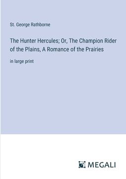 portada The Hunter Hercules; Or, The Champion Rider of the Plains, A Romance of the Prairies: in large print (en Inglés)